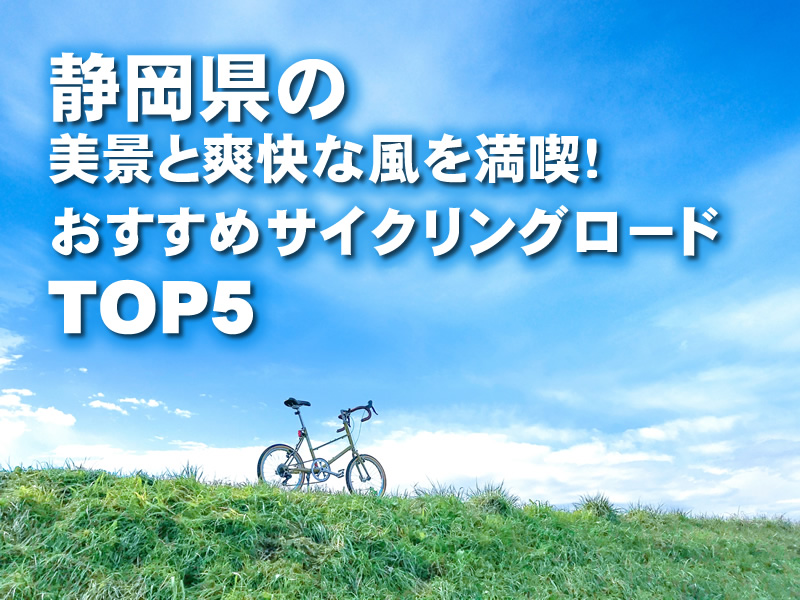 静岡県の美景と爽快な風を満喫！おすすめサイクリングロードTOP5