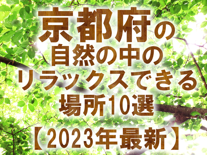 京都府の自然の中のリラックスできる場所10選【2023年最新】