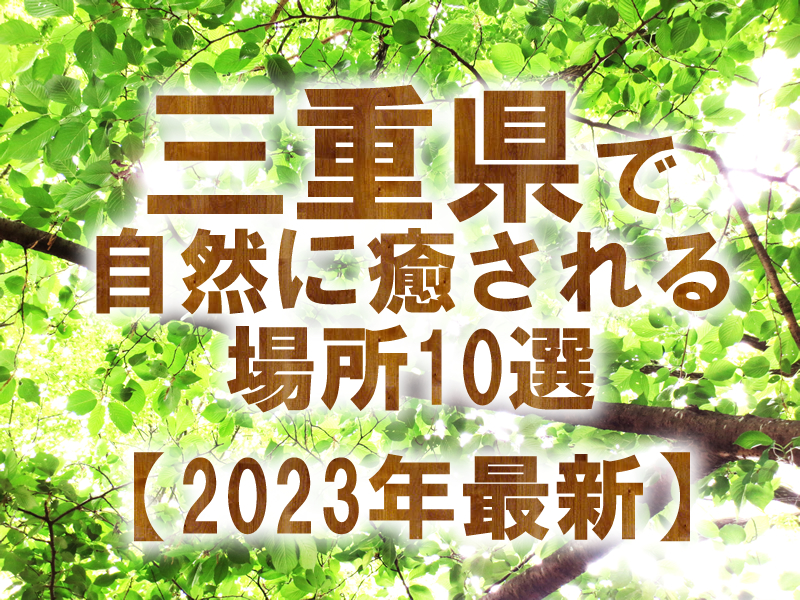 三重県で自然に癒される場所10選【2023年最新】