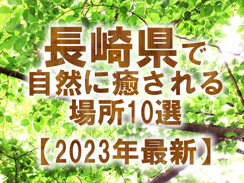 長崎県で自然に癒される場所10選【2023年最新】